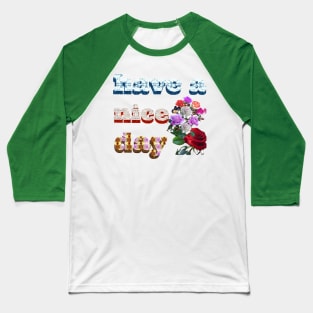 have a nice day. Baseball T-Shirt